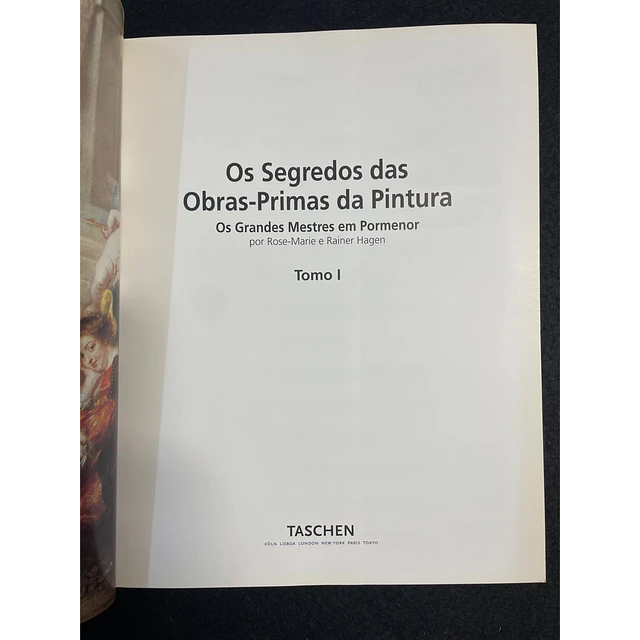 Rose-Marie & Rainer Hagen - Os Segredos das obras-primas da pintura: Os grandes mestres em pormenor, TOMO I e II