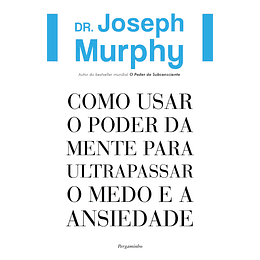 Como Usar o Poder da Mente Para Ultrapassar o Medo e a Ansiedade