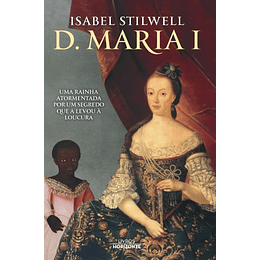 D. Maria I - Uma Rainha Atormentada por um Segredo que a Levou à Loucura