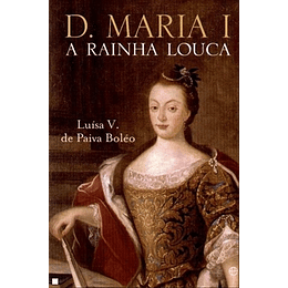 D. MARIA I - A RAINHA LOUCA 