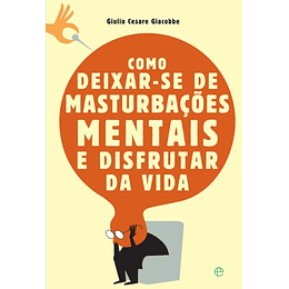 COMO DEIXAR-SE DE MASTURBAÇÕES MENTAIS E DESFRUTAR DA VIDA