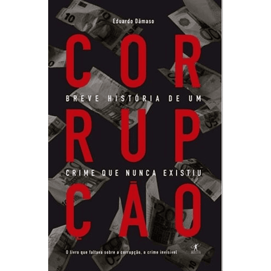 CORRUPÇÃO: BREVE HISTÓRIA DE  UM CRIME QUE NUNCA EXISTIU