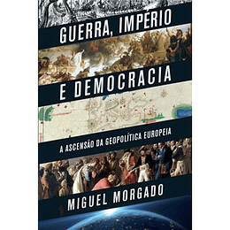 Guerra, Império e Democracia - A Ascenção da Geopolítica Europeia