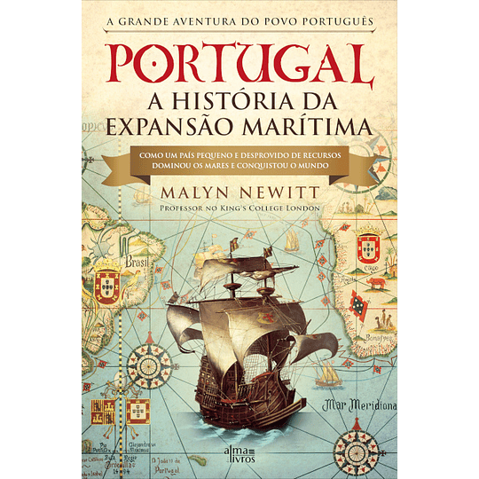 Portugal a História da Expansão Marítima - Como um Pequeno País Desprovido de Recursos Dominou os Mares e Conquistou o Mundo.