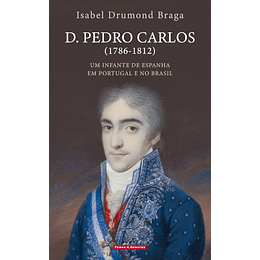 D. Pedro Carlos - (1786 - 1812): Um infante de Espanha em Portugal e no Brasil