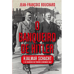 O Banqueiro de Hitler - Hajalmar $chacht e os Segredos do Poderio Económico Nazi