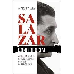 Salazar Confidencial - A História Secreta da Rede de Cunhas e Favores do Estado Novo