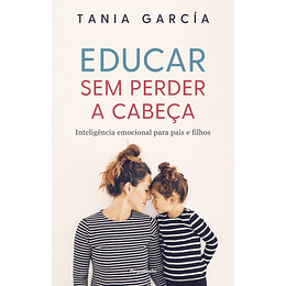 Educar sem Perder a Cabeca - Inteligência Emocional Para Pais e Filhos