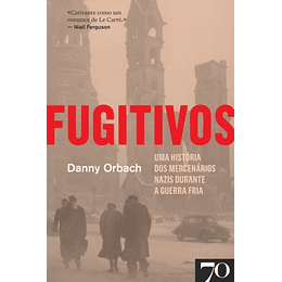 Fugitivos - Uma História dos Mercenários Nazis Durante a Guerra Fria