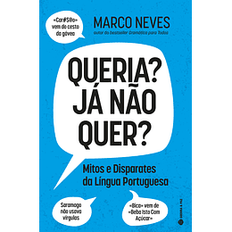 Queria?Já Não Quer? - Mitos e Disparates da Língua Portuguesa 