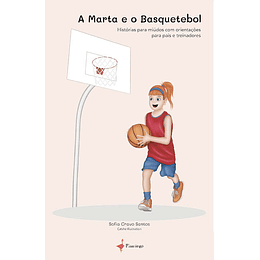 A Marta e o Basquetebol - Histórias Para Míudos Com Orientações Para Pais e Treinadores 