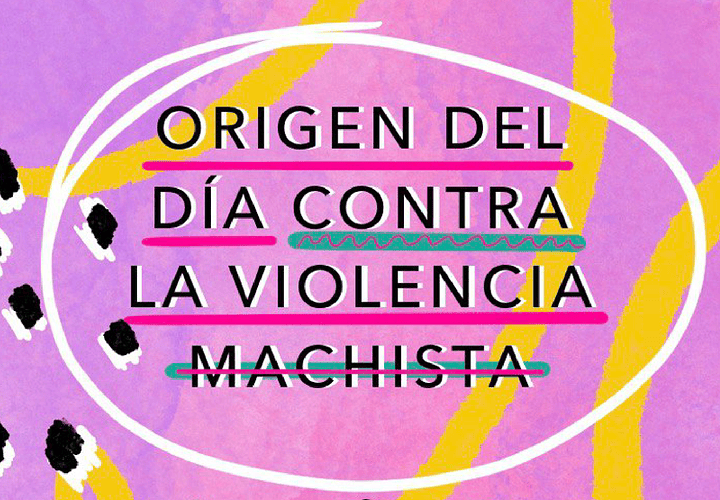 Origen y el por qué de la conmemoración del Día Internacional Contra la Violencia Machista