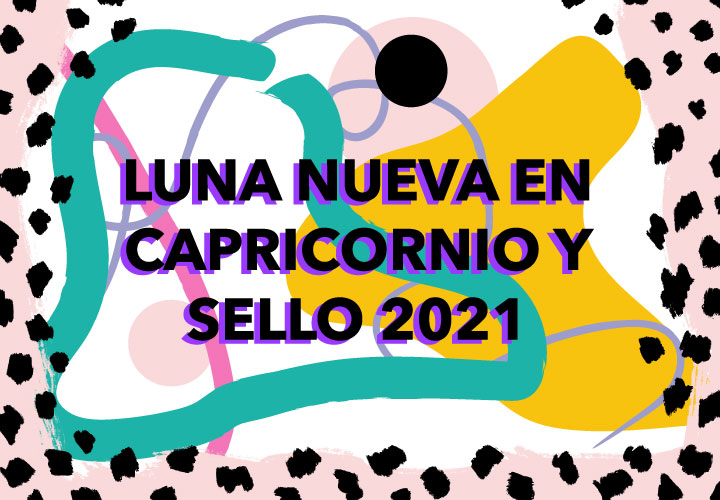 LUNA NUEVA EN CAPRICORNIO Y SELLO 2021