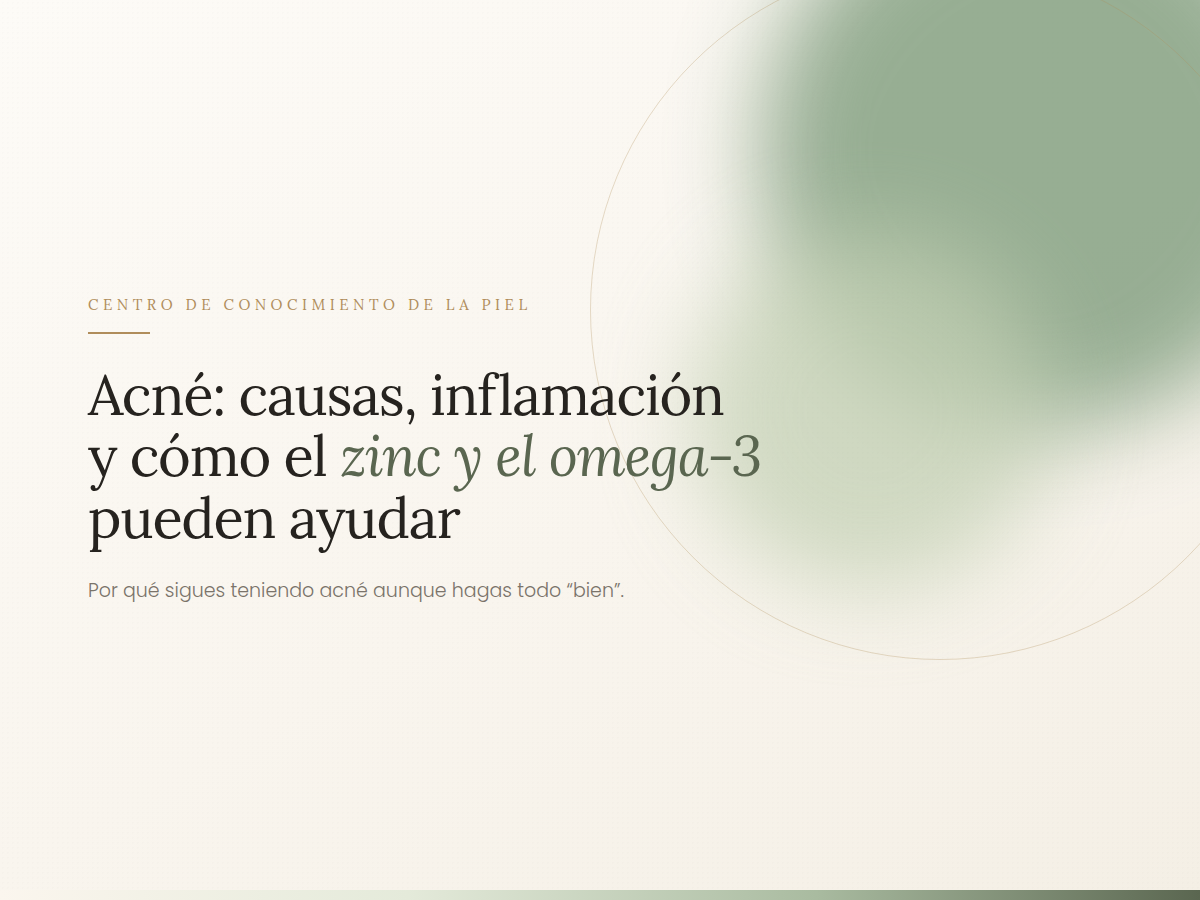 Acné: causas, inflamación y cómo el Zinc y el Omega-3 pueden ayudar a mejorar la piel