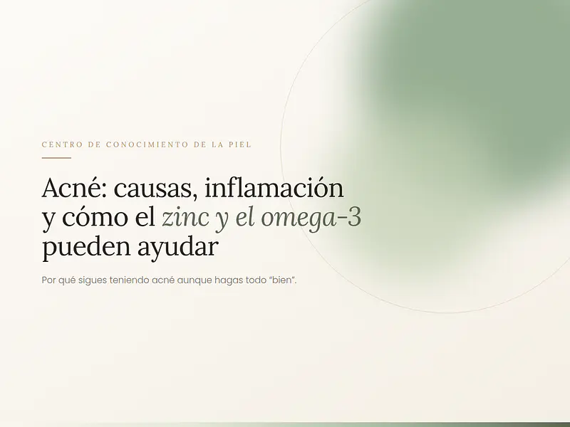 Acné: causas, inflamación y cómo el Zinc y el Omega-3 pueden ayudar a mejorar la piel