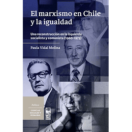 El Marxismo En Chile Y La Igualdad: Una Reconstruccion En La Izquierda Socialista Y Comunista (1960-1973)