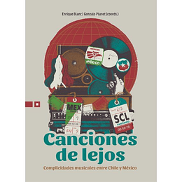 Canciones De Lejos : Complicidades Musicales Entre Chile Y Mexico