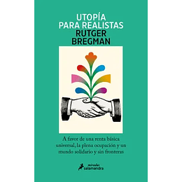 Utopia Para Realistas: A Favor De Una Renta Basica Universal, La Plena Ocupacion Y Un Mundo Solidario Y Sin Fronteras