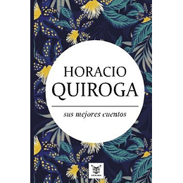 Horacio Quiroga: Sus Mejores Cuentos
