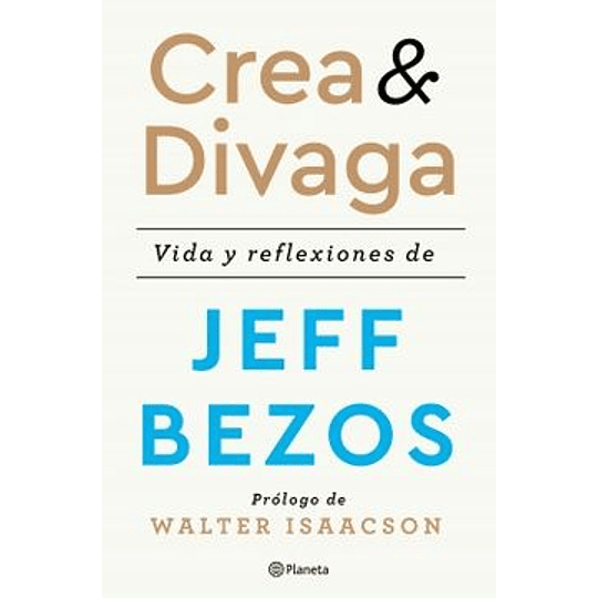 Crea Y Divaga : Vida Y Reflexiones De Jeff Bezos