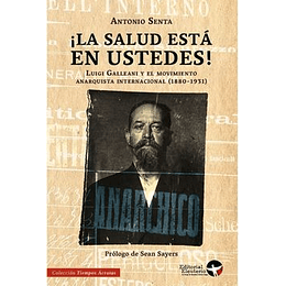 ¡La Salud Esta En Ustedes! : Luigi Galleani Y El Movimiento Anarquista Internacional (1880-1931)