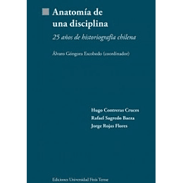 Anatomia De Una Disciplina 25 De Historiografia Chilena