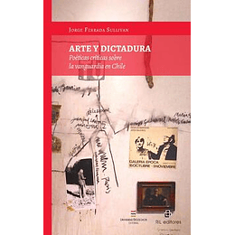 Arte Y Dictadura : Poeticas Criticas Sobre La Vanguardia En Chile