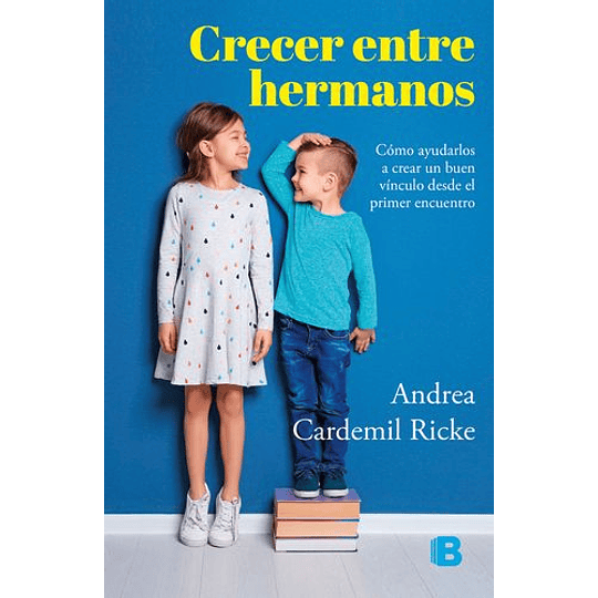 Crecer Entre Hermanos : Como Ayudarlos A Crear Un Buen Vinculo Desde El Primer Encuentro