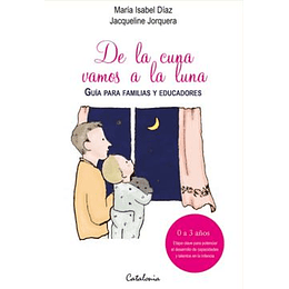 De La Cuna Vamos A La Luna : Guia Para Familias Y Educadores (0 A 3 Años)