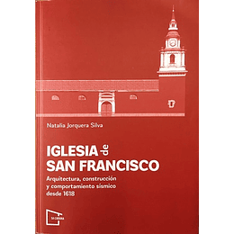 Iglesia De San Francisco : Arquitectura, Construccion Y Comportamiento Sismico Desde 1618