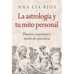 La Astrologia Y Tu Mito Personal : Planetas, Arquetipos Y Niveles De Conciencia