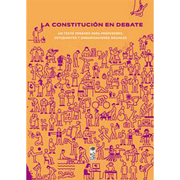 La Constitucion En Debate. Texto Pensado Para Profesores, Estudiantes Y Organizaciones Sociales