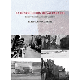 La Destruccion De Valparaiso : Escritos Antipatrimonialistas