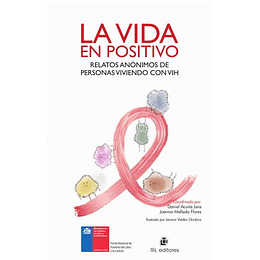 La Vida En Positivo : Relato Anonimos De Personas Viviendo Con Vih