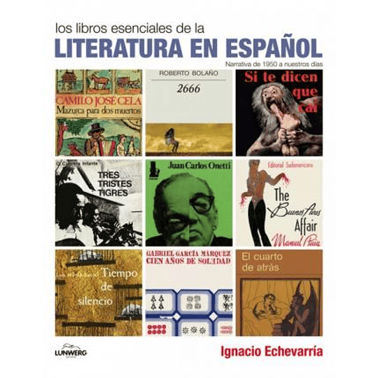 Los Libros Esenciales De La Literatura En Español : Narrativa De 1950 A Nuestros Dias