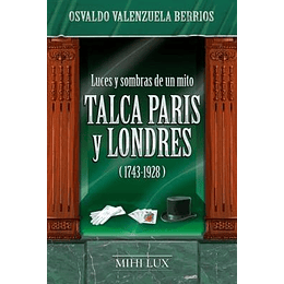 Luces Y Sombras De Un Mito : Talca, Paris Y Londres (1743-1928)