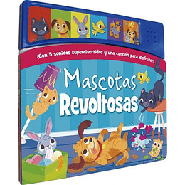 Mascotas Revoltosas : Con 5 Sonidos Superdivertidos Y Una Cancion Para Disfrutar