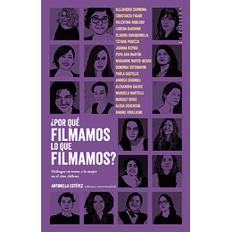 Por Que Filmamos Lo Que Filmamos : Dialogos En Torno A La Mujer Del Cine Chileno