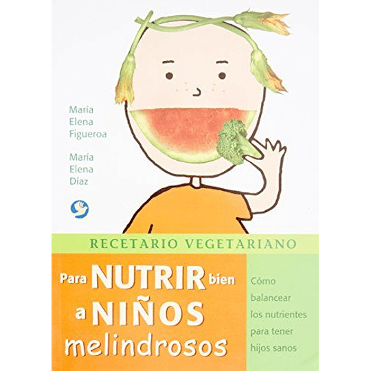 Recetario Vegetariano Para Nutrir Bien A Niños Melindrosos : Como Balancear Los Nutrientes