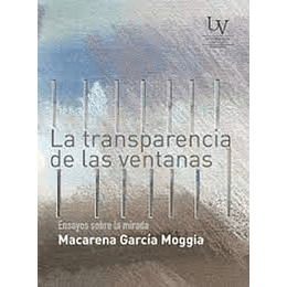 La Transparencia De Las Ventanas : Ensayos Sobre La Mirada