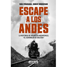 Escape A Los Andes : La Historia De Mauricio Hochschild, "El Schindler De Bolivia"