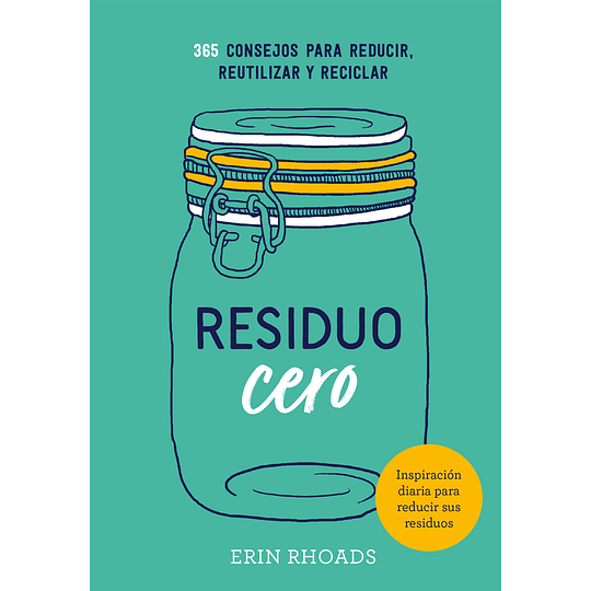  Residuo Cero: 365 Consejos Para Reducir, Reutilizar Y Reciclar