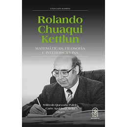 Rolando Chuaqui Kettlun : Matematicas, Filosofia E Interdisciplina