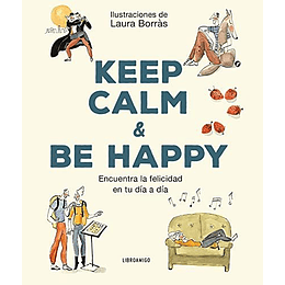 Keep Calm And Be Happy : Encuentra La Felicidad En Tu Dia A Dia