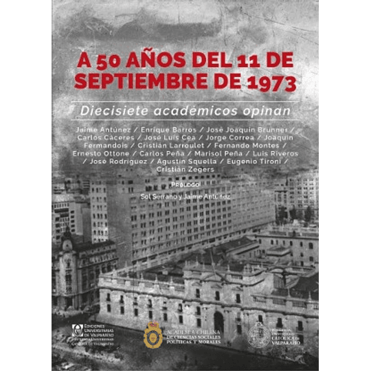 A 50 Años Del 11 De Septiembre De 1973 : Diecisiete Academicos Opinan