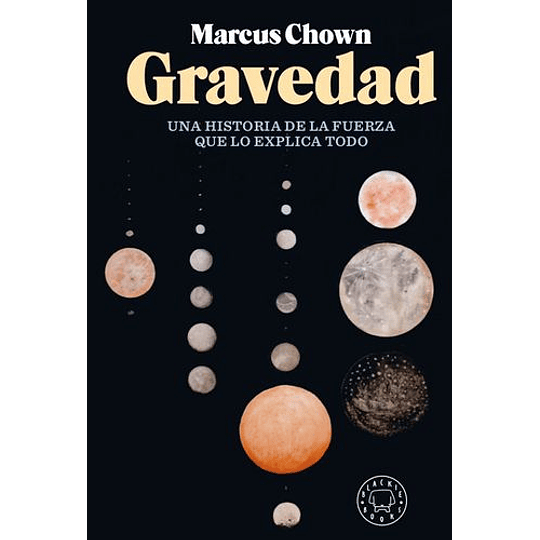 Gravedad: Una Historia De La Fuerza Que Lo Explica Todo