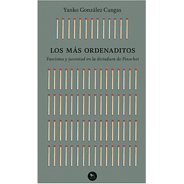 Los Mas Ordenaditos : Fascismo Y Juventud En La Dictadura De Pinochet