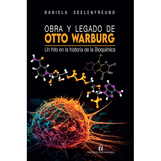 Obra Y Legado De Otto Warburg : Un Hito En La Hitoria De La Bioquimica