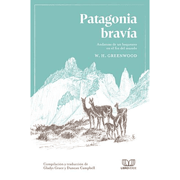 Patagonia Bravia : Andanzas De Un Baqueano En El Fin Del Mundo