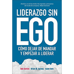 Liderazgo Sin Ego: Como Dejar De Mandar Y Empezar A Liderar